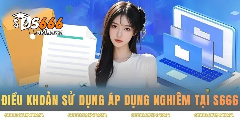 Điều khoản sử dụng được áp dụng nghiêm tại S666
