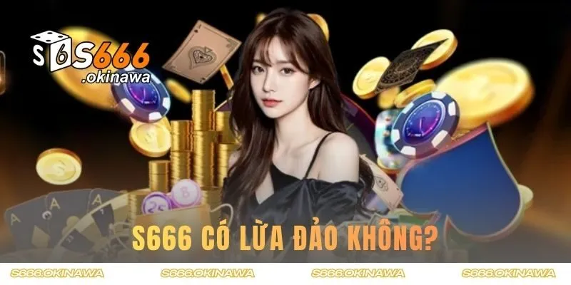 Giải đáp S666 có lừa đảo không?